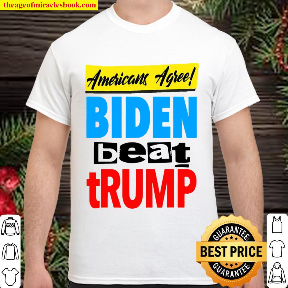 Americans Agree Biden Beat Trump hot Shirt, Hoodie, Long Sleeved, SweatShirt Americans Agree Biden Beat Trump hot Shirt, Hoodie, Long Sleeved, SweatShirt