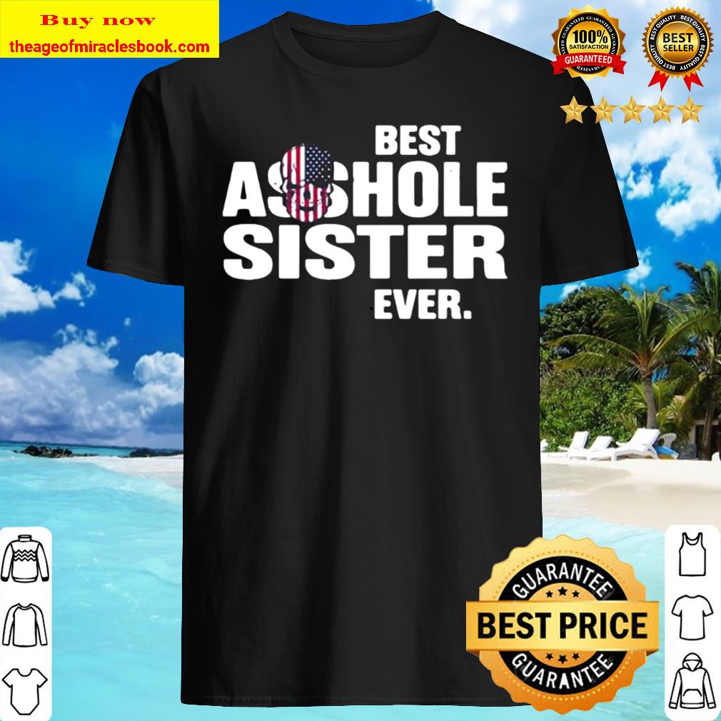 Best Asshole Sister Ever New Shirt, Hoodie, Tank top, Sweater Best Asshole Sister Ever New Shirt, Hoodie, Tank top, Sweater