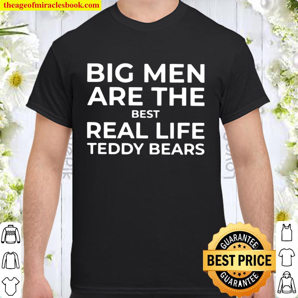 Big Men Are The Best Real Life Teddy Bears Shirt, Hoodie, Long Sleeved, SweatShirt Big Men Are The Best Real Life Teddy Bears Shirt, Hoodie, Long Sleeved, SweatShirt
