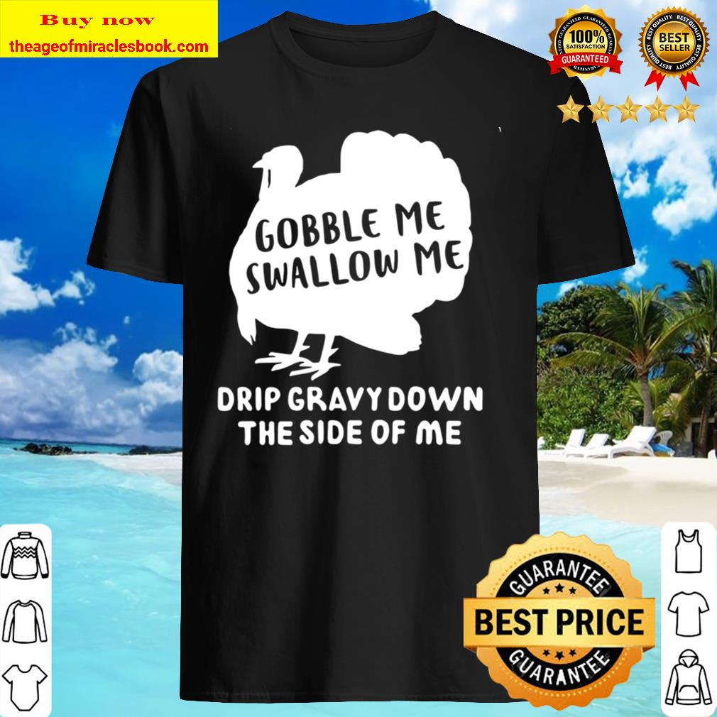 Gobble Me Swallow Me Thanksgiving Unisex Tee Shirt, Hoodie, Tank top, Sweater