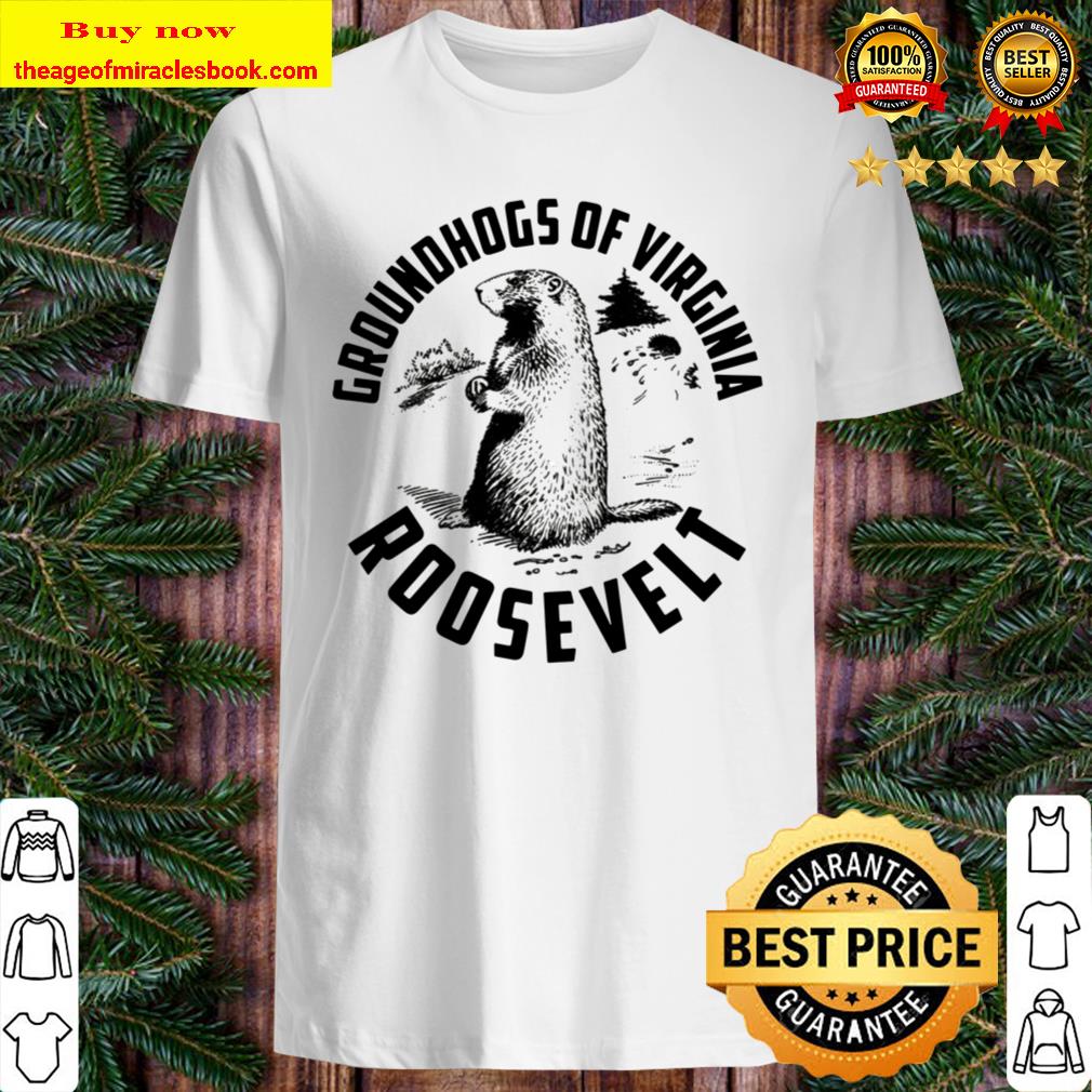Groundhogs Of Virginia Roosevelt Shirt, Hoodie, Tank top, Sweater