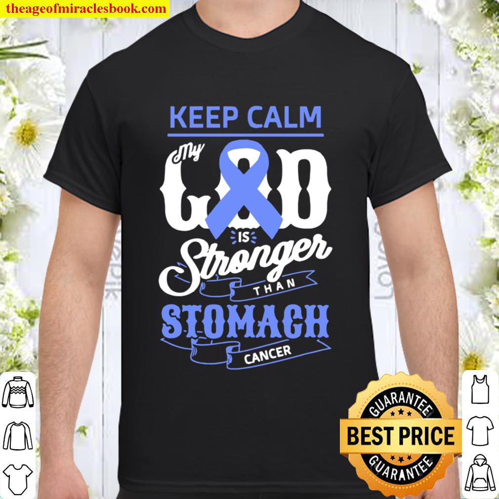 Keep Calm My God Is Stronger Than Stomach Cancer Humor hot Shirt, Hoodie, Long Sleeved, SweatShirt