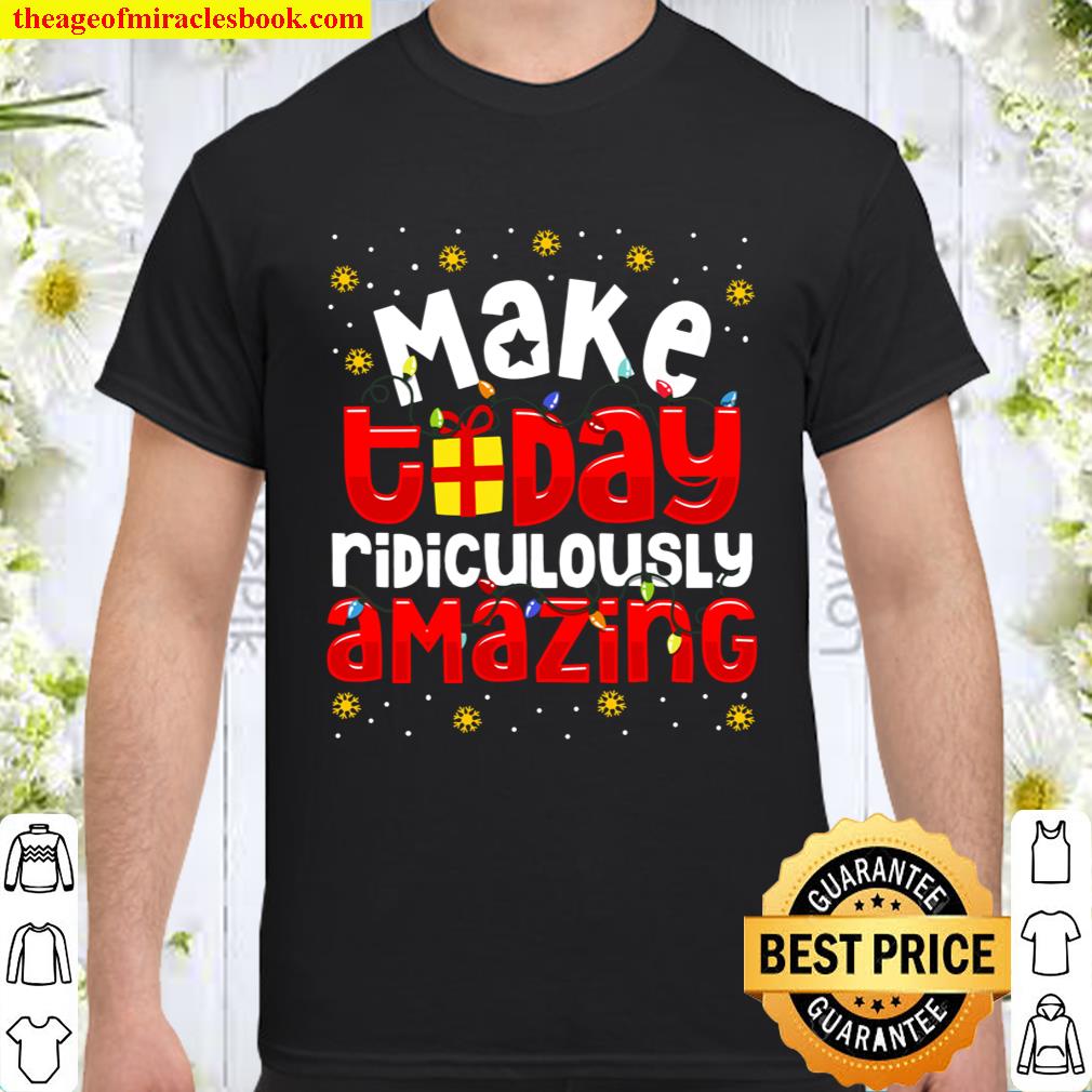 Make Today Ridiculously Amazing Funny Xmas Christmas Tee Shirt