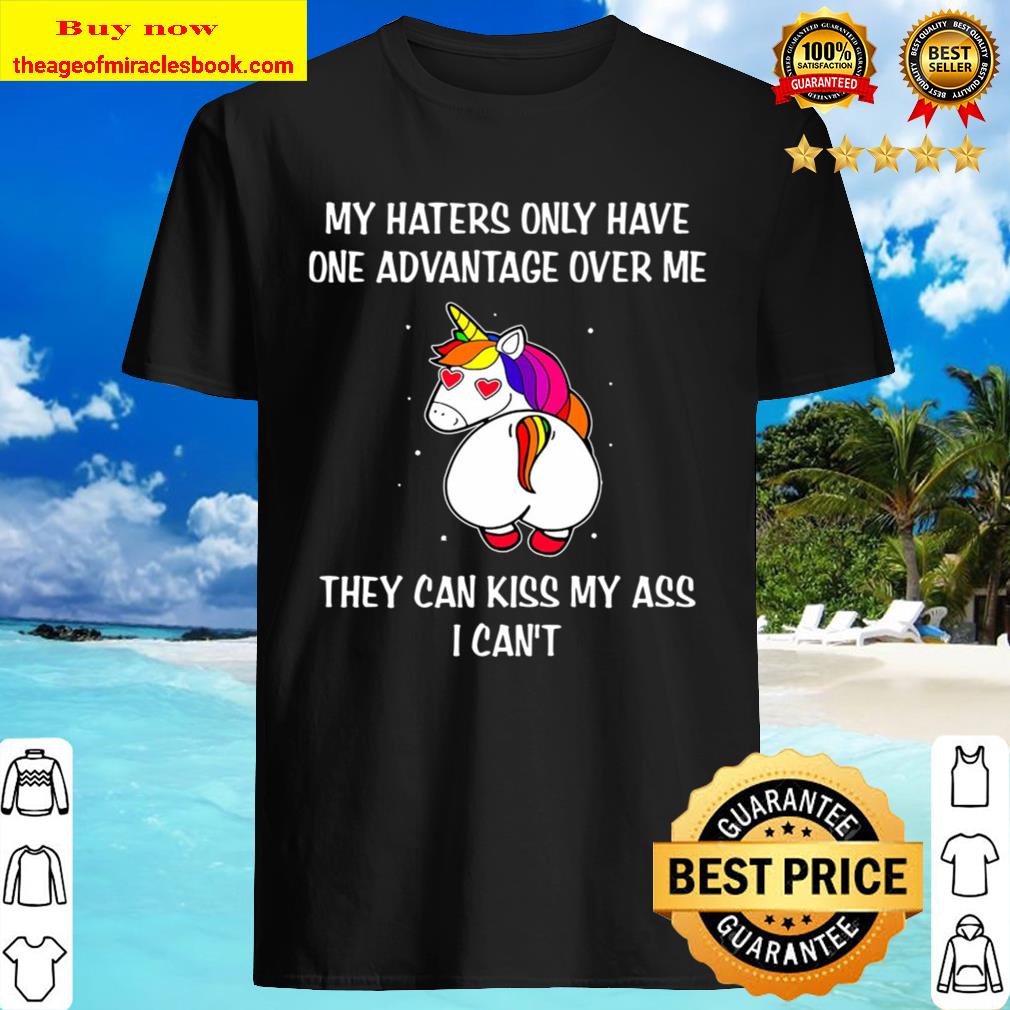 My Haters Only Have One Advantage Over Me Shirt, Hoodie, Tank top, Sweater
