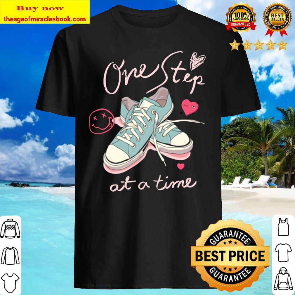 One Step At a Time Shirt, Hoodie, Tank top, Sweater