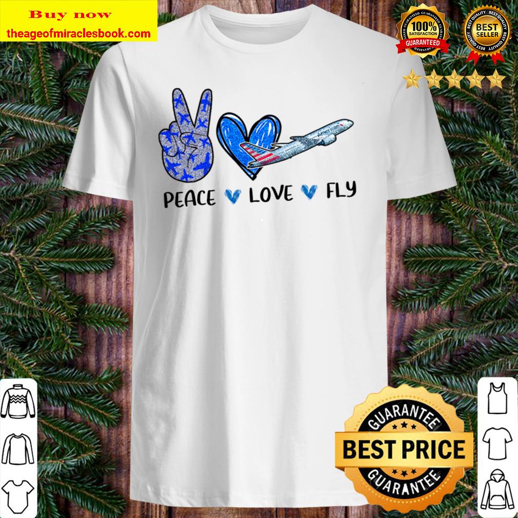 Peace love fly American USA Shirt, Hoodie, Tank top, Sweater Peace love fly American USA Shirt, Hoodie, Tank top, Sweater