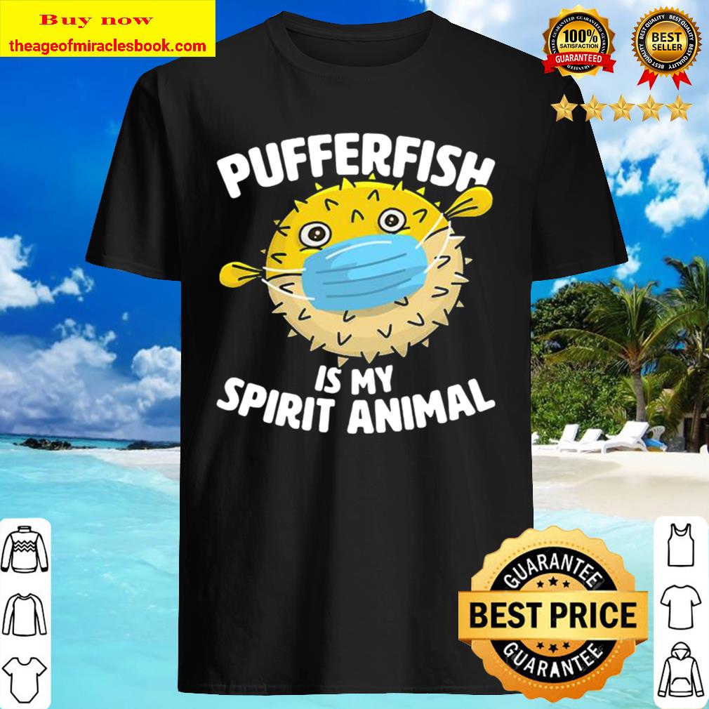 Pufferfish Is My Spirit Animal Puffer Fish Face Mask Shirt, Hoodie, Tank top, Sweater Pufferfish Is My Spirit Animal Puffer Fish Face Mask Shirt, Hoodie, Tank top, Sweater