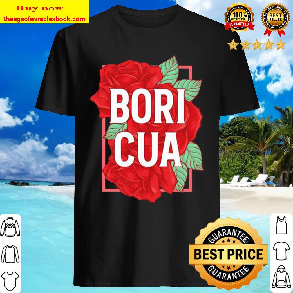 Rose Flower Bori Cua Puerto Rico Shirt, Hoodie, Tank top, Sweater Rose Flower Bori Cua Puerto Rico Shirt, Hoodie, Tank top, Sweater