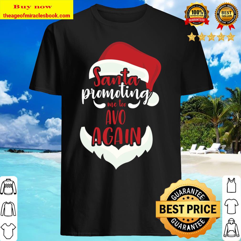 Santa Promoting Me Avo Again Funny Christmas Gift Shirt, Hoodie, Tank top, Sweater