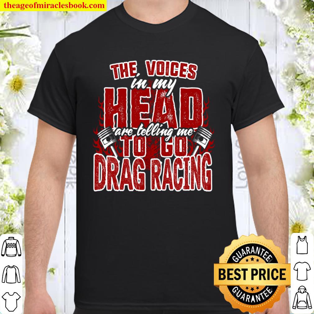 The Voices In My Head Are Telling Me To Go Drag Racing Shirt, Hoodie, Long Sleeved, SweatShirt The Voices In My Head Are Telling Me To Go Drag Racing Shirt, Hoodie, Long Sleeved, SweatShirt