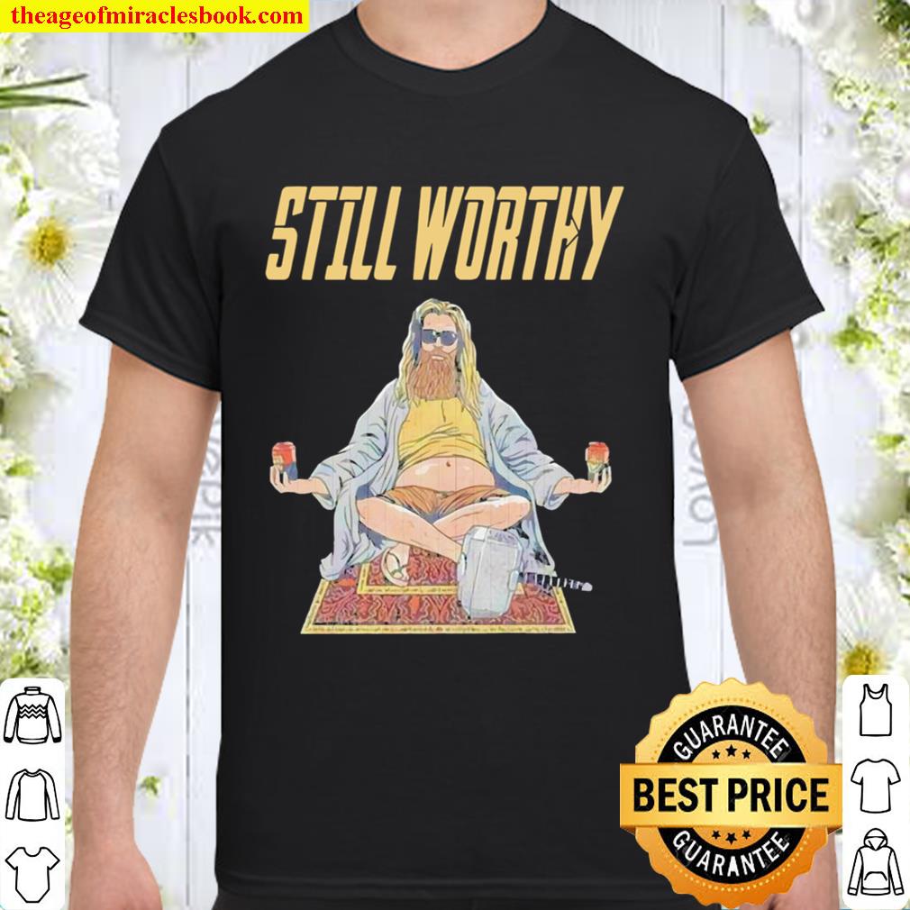 Thor fat Still Worthy new Shirt, Hoodie, Long Sleeved, SweatShirt Thor fat Still Worthy new Shirt, Hoodie, Long Sleeved, SweatShirt