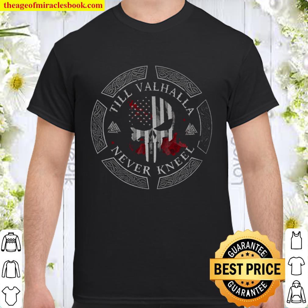 Till Valhalla Never Kneel limited Shirt, Hoodie, Long Sleeved, SweatShirt Till Valhalla Never Kneel limited Shirt, Hoodie, Long Sleeved, SweatShirt