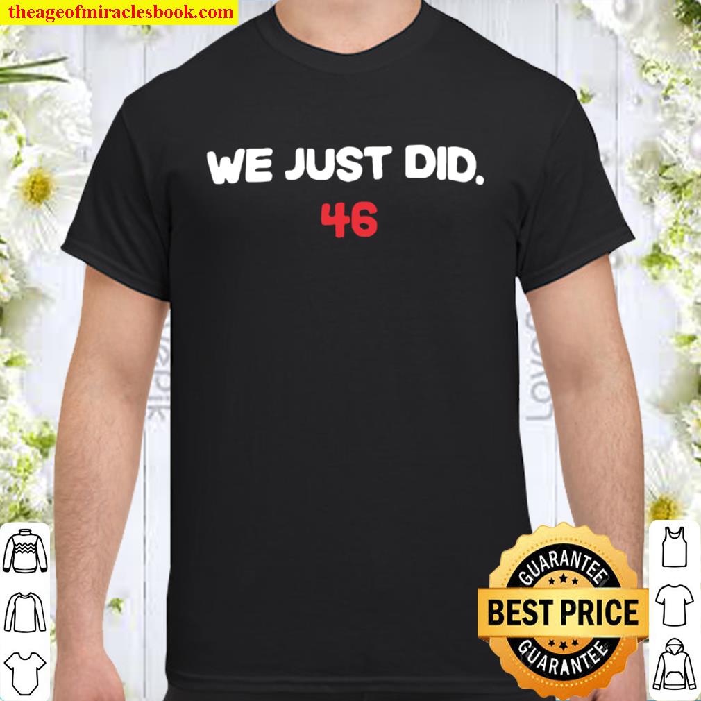 We Just Did 46 Election Shirt, Hoodie, Long Sleeved, SweatShirt