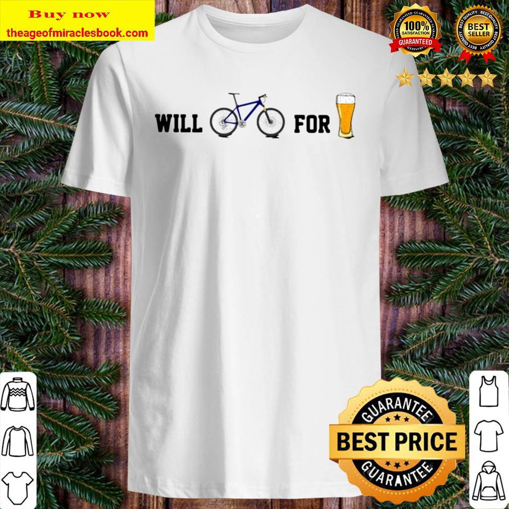 Will Bike For Beer Shirt, Hoodie, Tank top, Sweater Will Bike For Beer Shirt, Hoodie, Tank top, Sweater