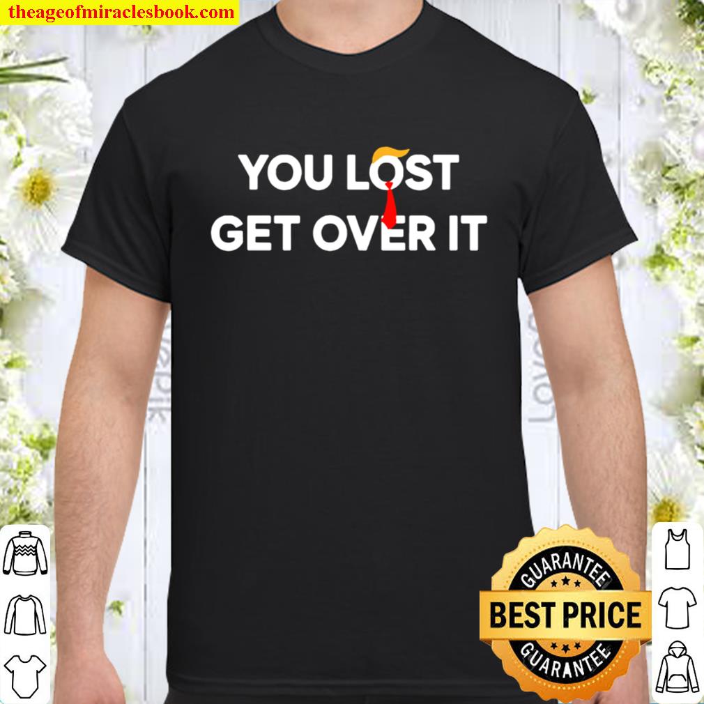 You Lost Get Over It Hair Donlad Trump Shirt, Hoodie, Long Sleeved, SweatShirt