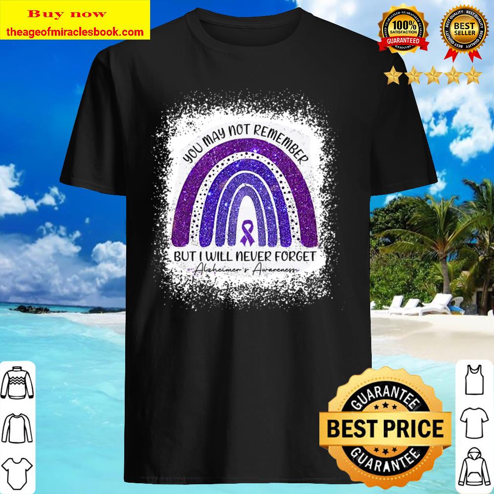 You May Not Remember but I will never forget shirt, hoodie, tank top, sweater