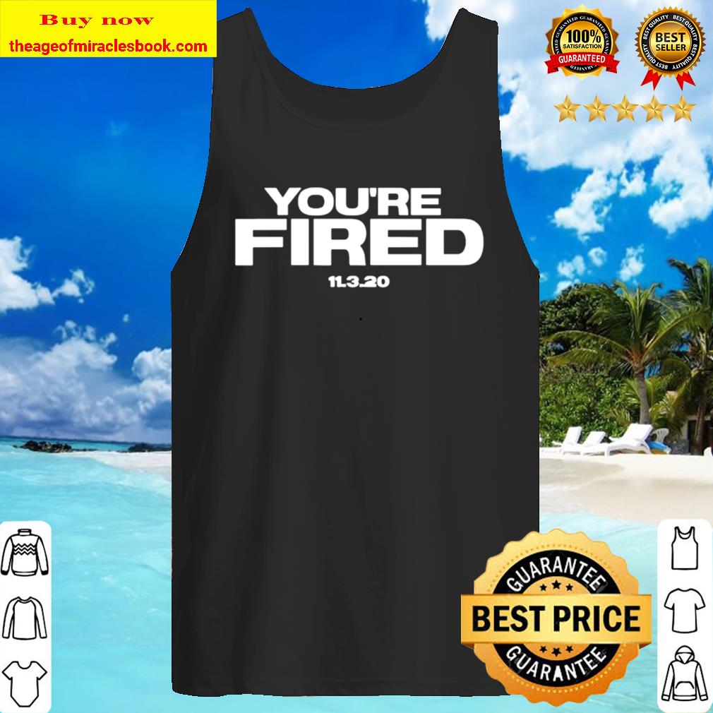 You’re Fired Trump Loses Election President Tank Top