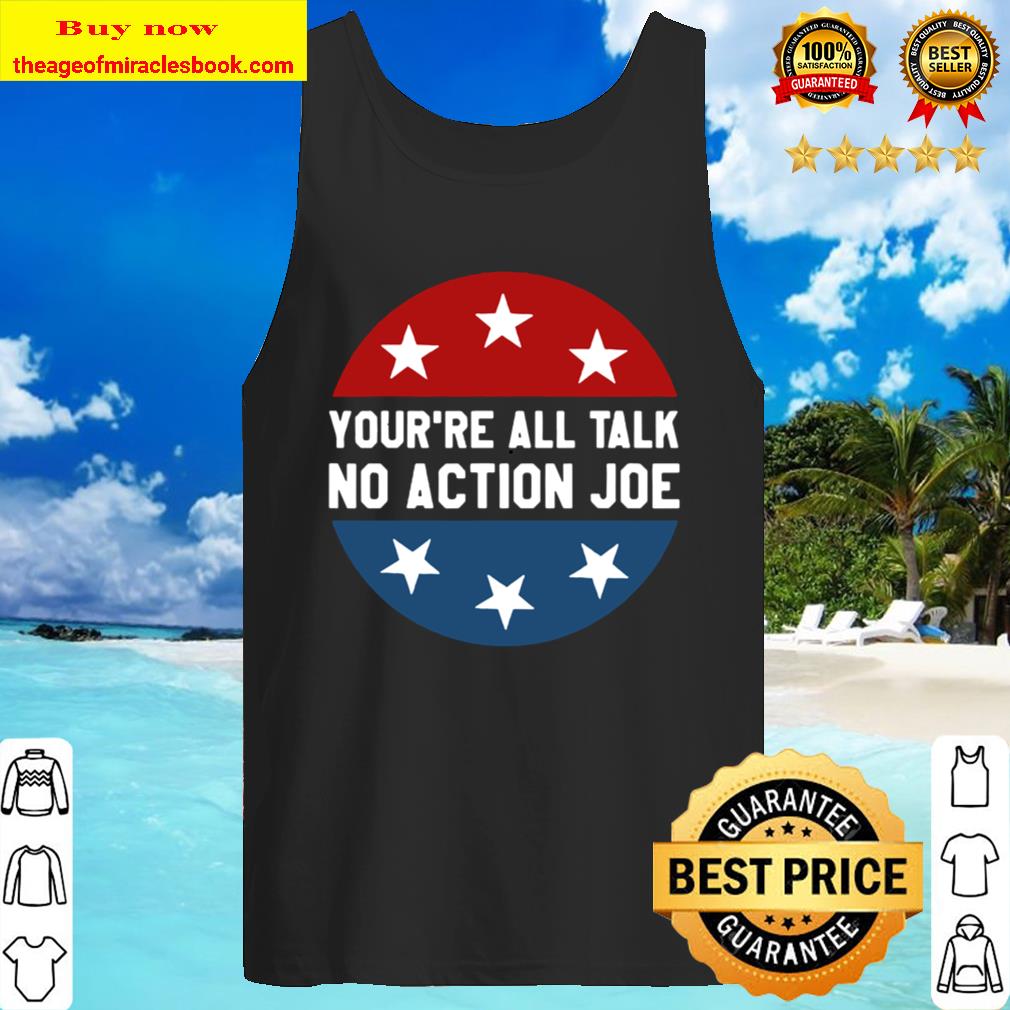 You’re all talk no action joe funny Tank Top
