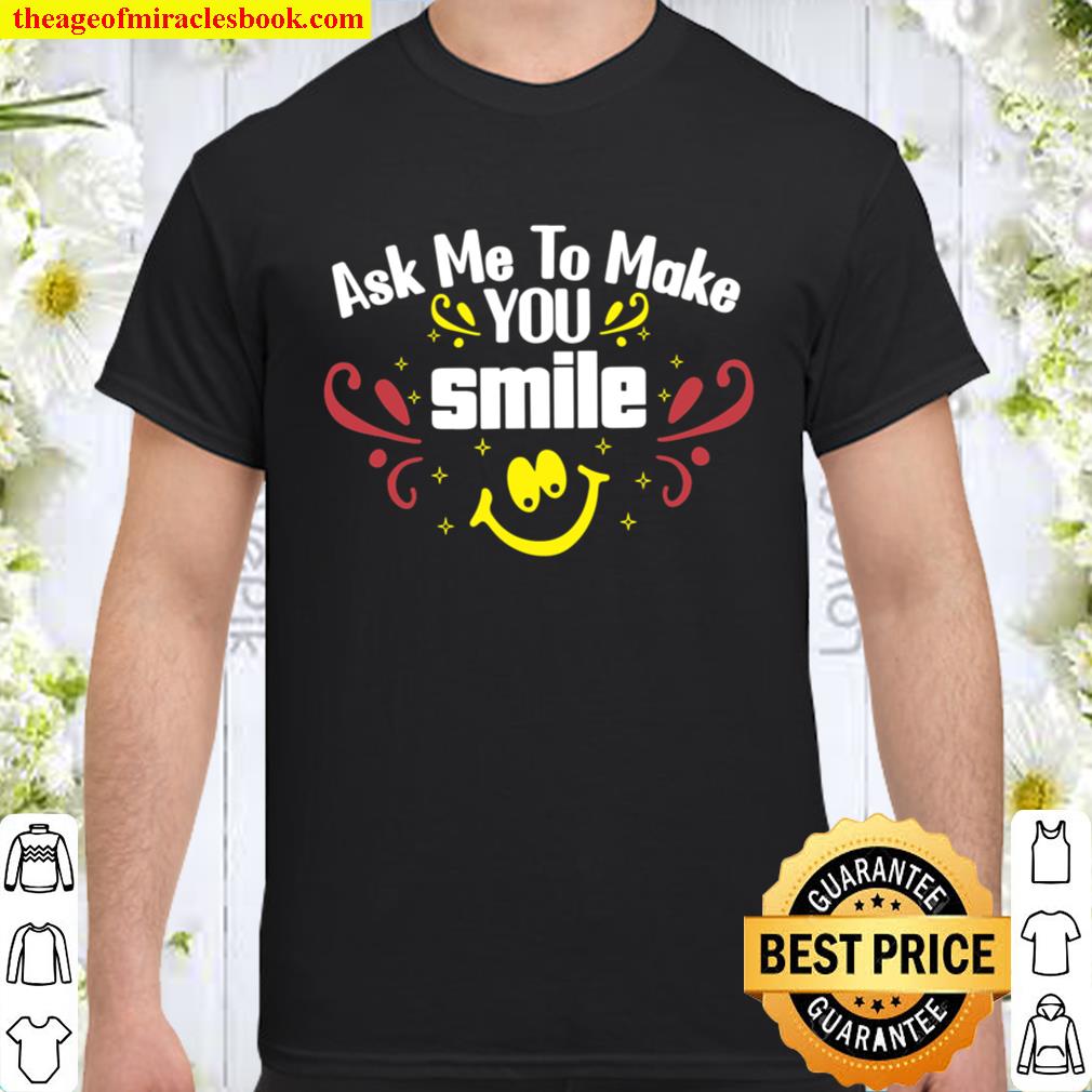 ask me to make you smile Shirt, Hoodie, Long Sleeved, SweatShirt
