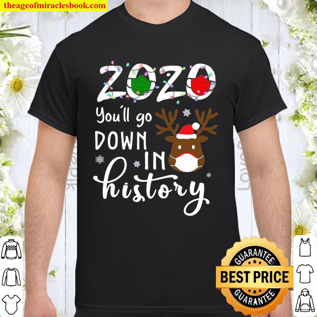 2020 You’ll Go Down In History Christmas Reindeer Mask Xmas limited Shirt, Hoodie, Long Sleeved, SweatShirt 2020 You’ll Go Down In History Christmas Reindeer Mask Xmas limited Shirt, Hoodie, Long Sleeved, SweatShirt