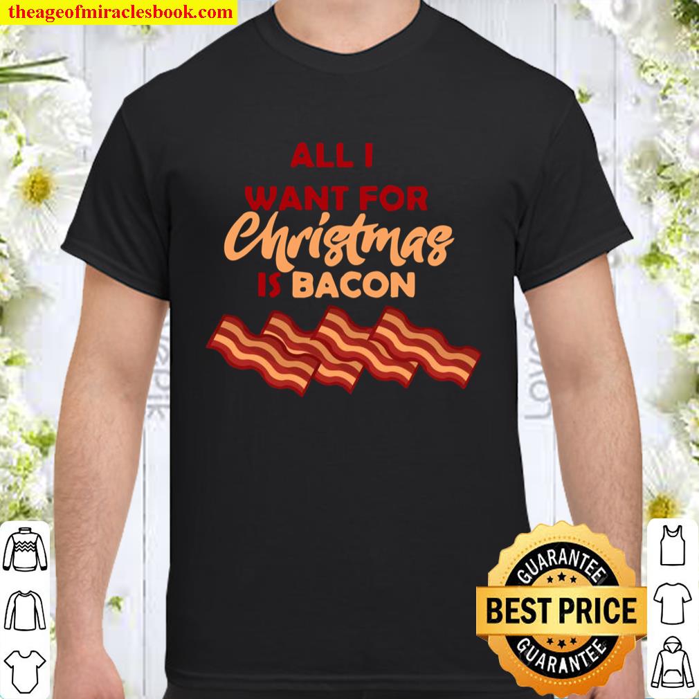 All I Want For Christmas Is Bacon XMAS Shirt All I Want For Christmas Is Bacon XMAS Shirt