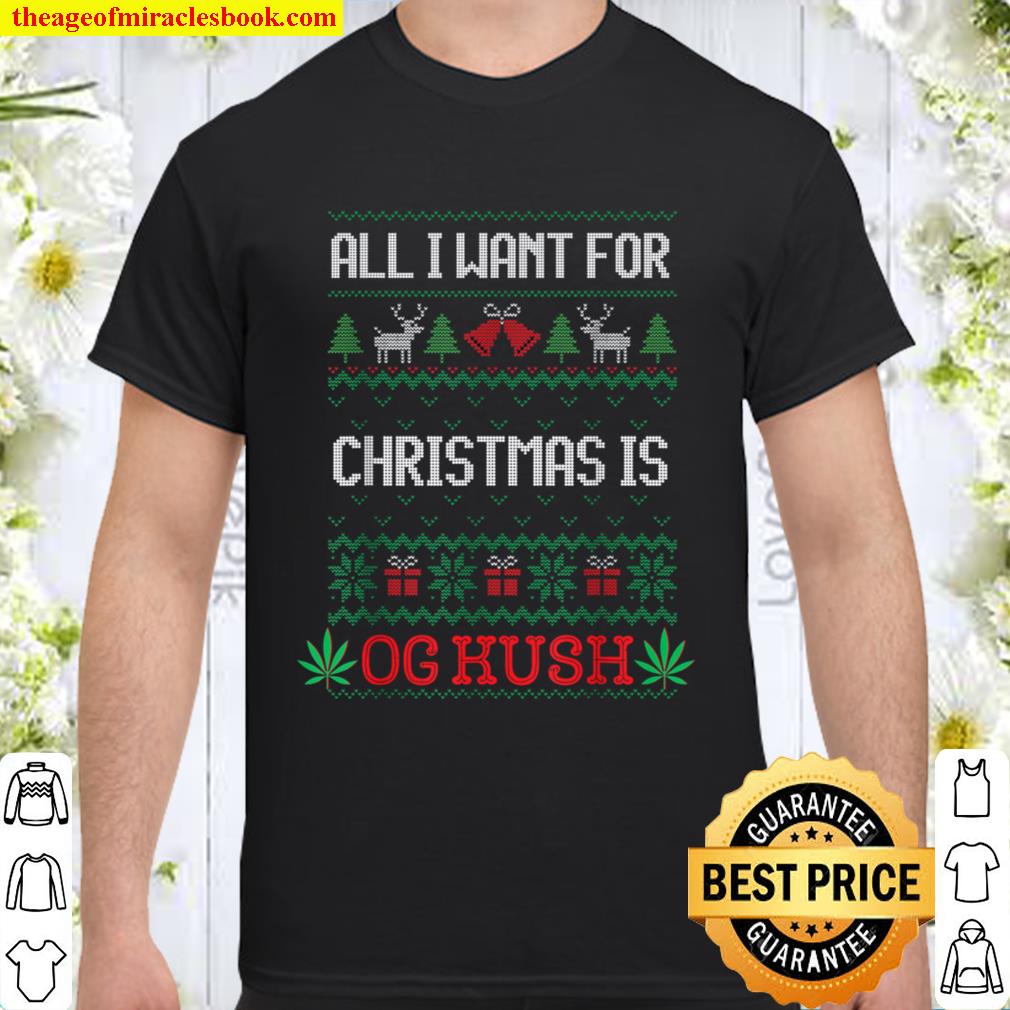 All I Want For Christmas Is Weed OG Kush Ugly hot Shirt, Hoodie, Long Sleeved, SweatShirt All I Want For Christmas Is Weed OG Kush Ugly hot Shirt, Hoodie, Long Sleeved, SweatShirt
