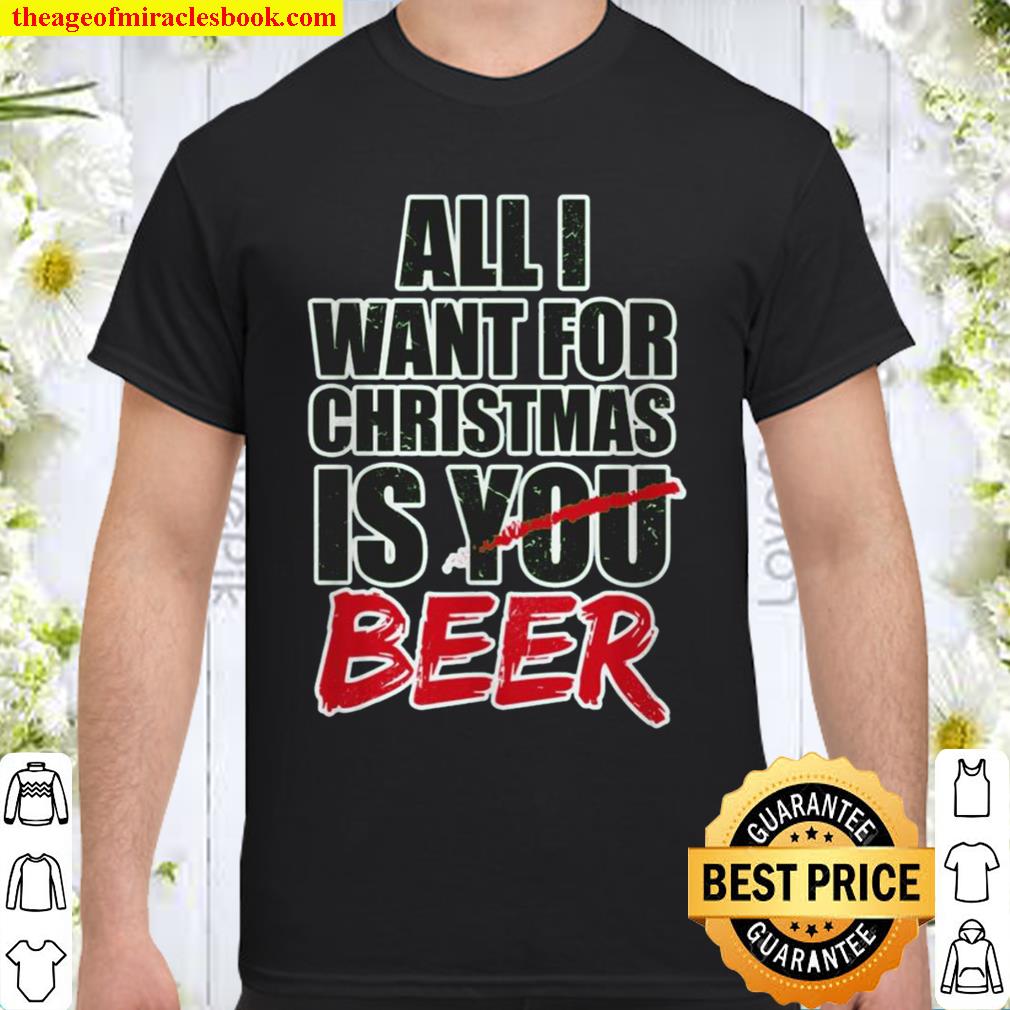 All I Want For Christmas Is Beer Shirt