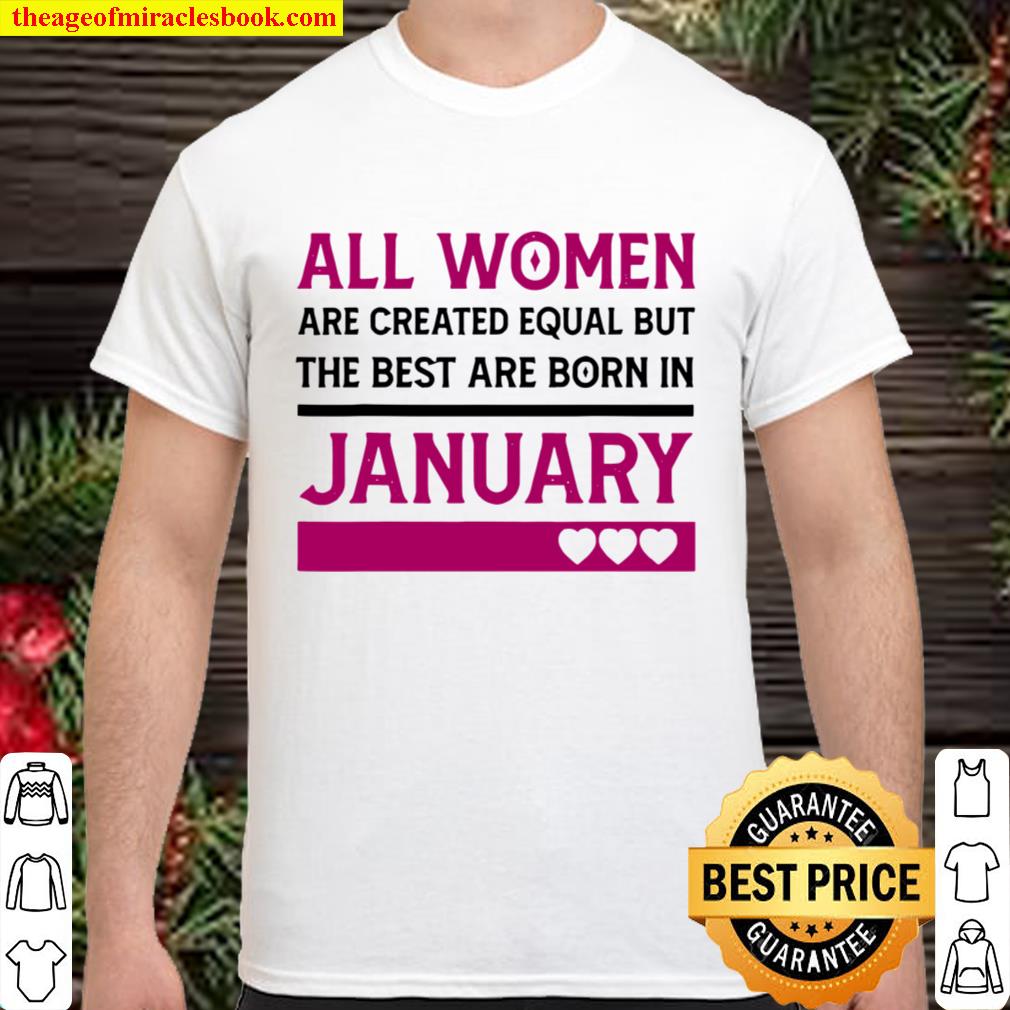All Women Are Created Equal But The Best Are Born In January Heart 2020 Shirt, Hoodie, Long Sleeved, SweatShirt All Women Are Created Equal But The Best Are Born In January Heart 2020 Shirt, Hoodie, Long Sleeved, SweatShirt