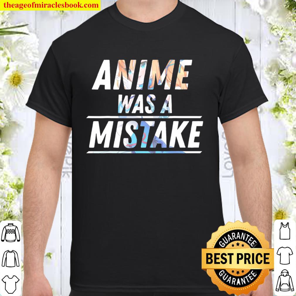 Anime Was A Mistake new Shirt, Hoodie, Long Sleeved, SweatShirt Anime Was A Mistake new Shirt, Hoodie, Long Sleeved, SweatShirt