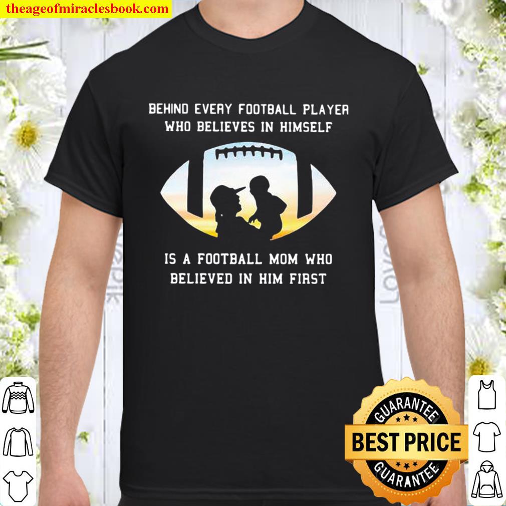 Behind Every Football Player Who Believe In Himself Is A Football Mom 2020 Shirt, Hoodie, Long Sleeved, SweatShirt Behind Every Football Player Who Believe In Himself Is A Football Mom 2020 Shirt, Hoodie, Long Sleeved, SweatShirt