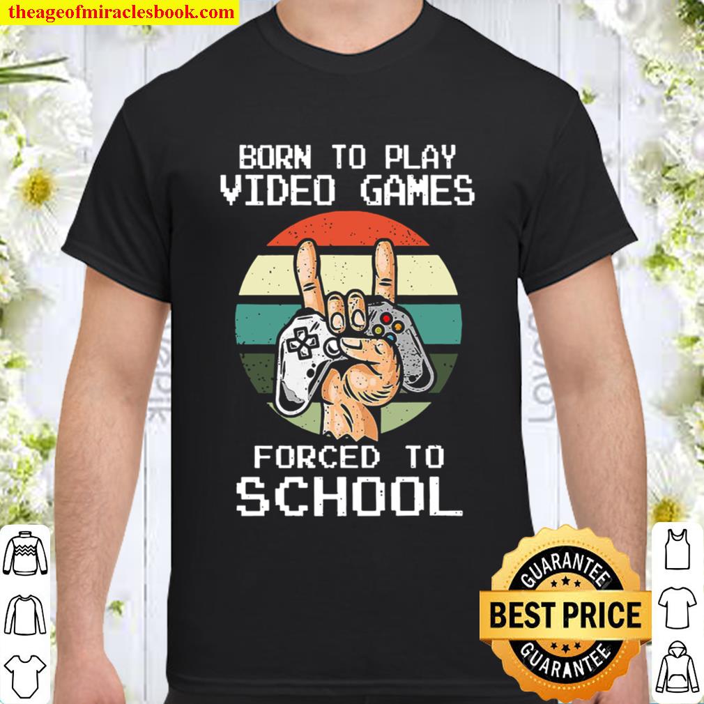 Born To Play Video Games Forced To School Vintage hot Shirt, Hoodie, Long Sleeved, SweatShirt Born To Play Video Games Forced To School Vintage hot Shirt, Hoodie, Long Sleeved, SweatShirt