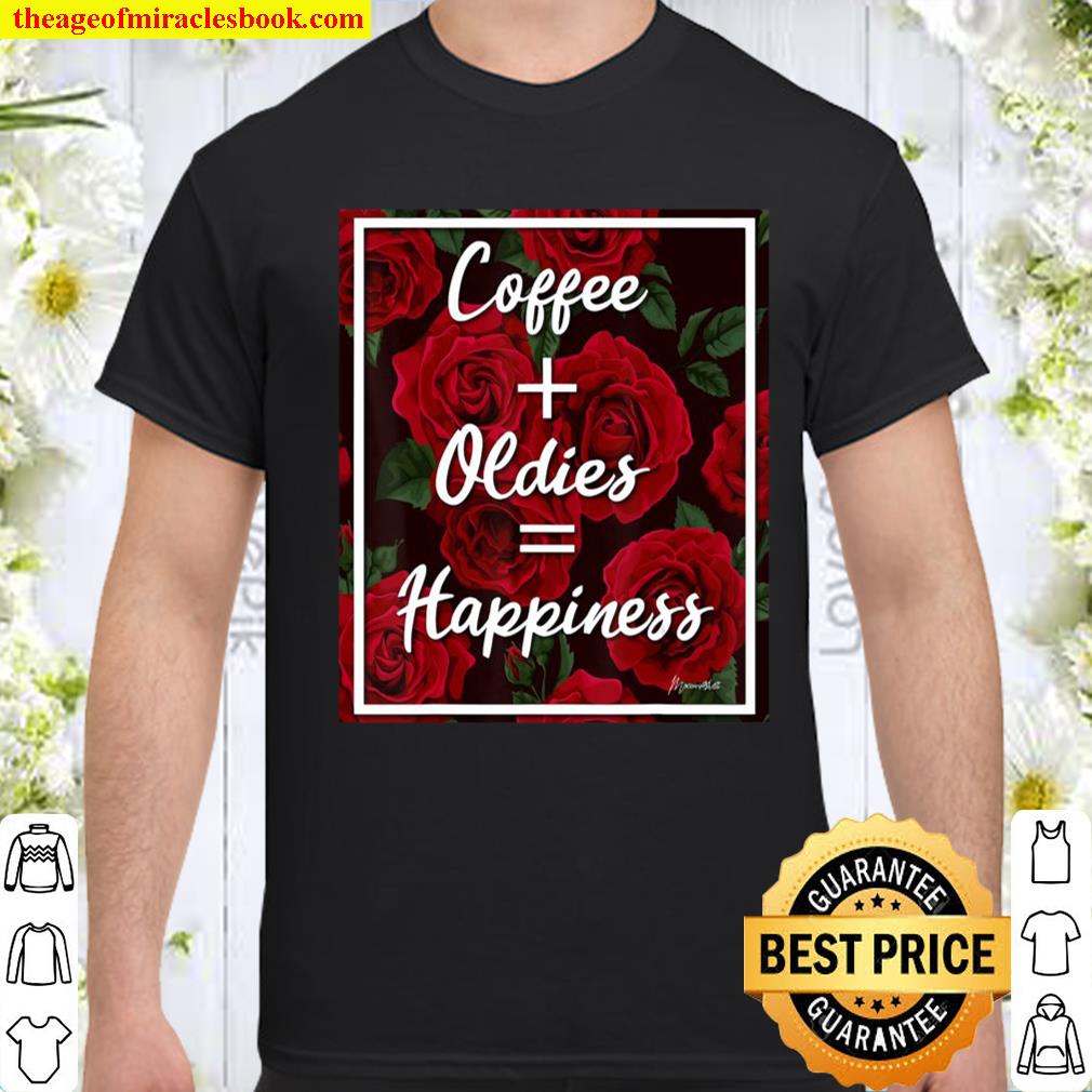 Coffee Oldies Happiness Red Roses shirt, hoodie, tank top, sweater Coffee Oldies Happiness Red Roses shirt, hoodie, tank top, sweater