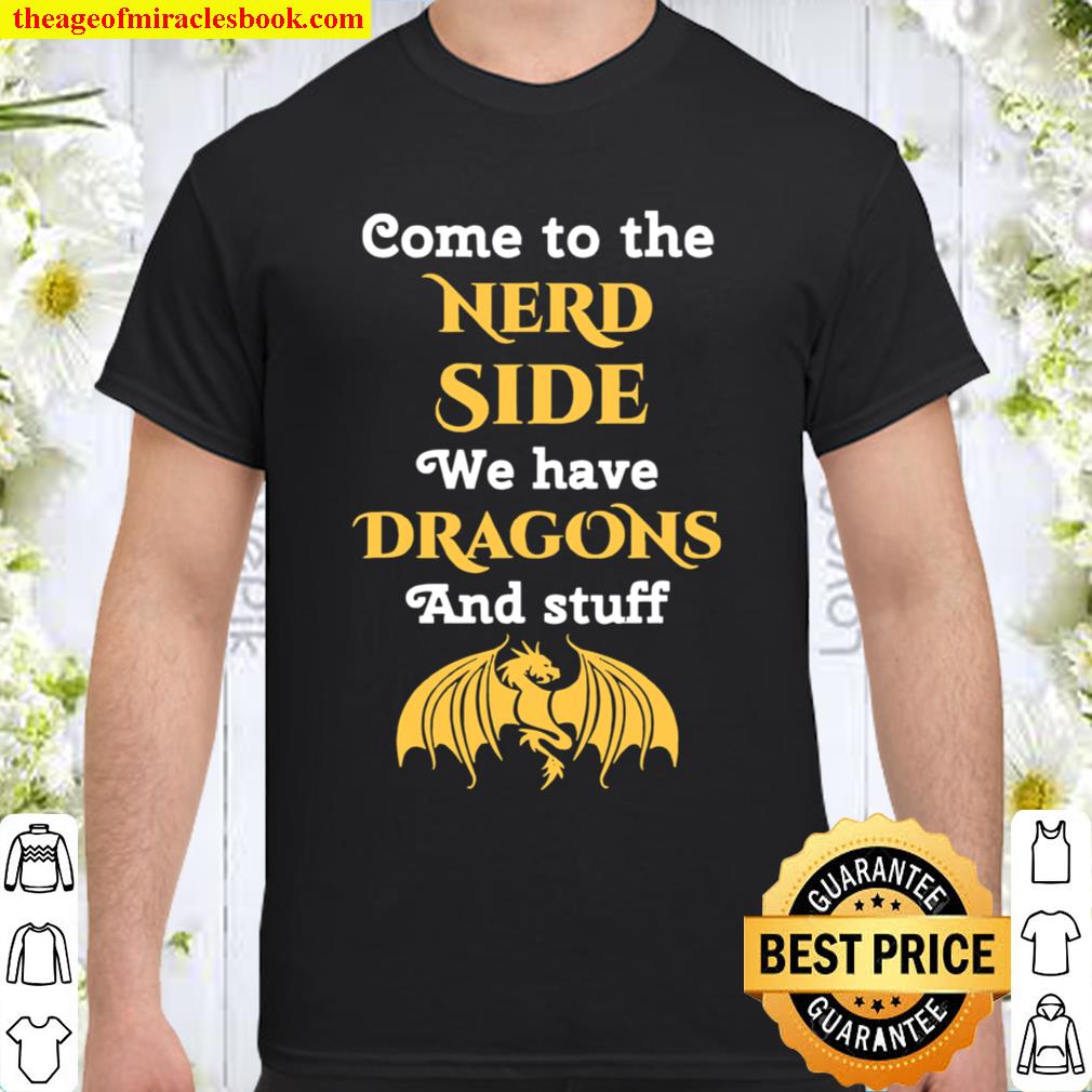 Come To The Nerd Side We Have Dragon And Stuff Lovers 2020 Shirt, Hoodie, Long Sleeved, SweatShirt Come To The Nerd Side We Have Dragon And Stuff Lovers 2020 Shirt, Hoodie, Long Sleeved, SweatShirt