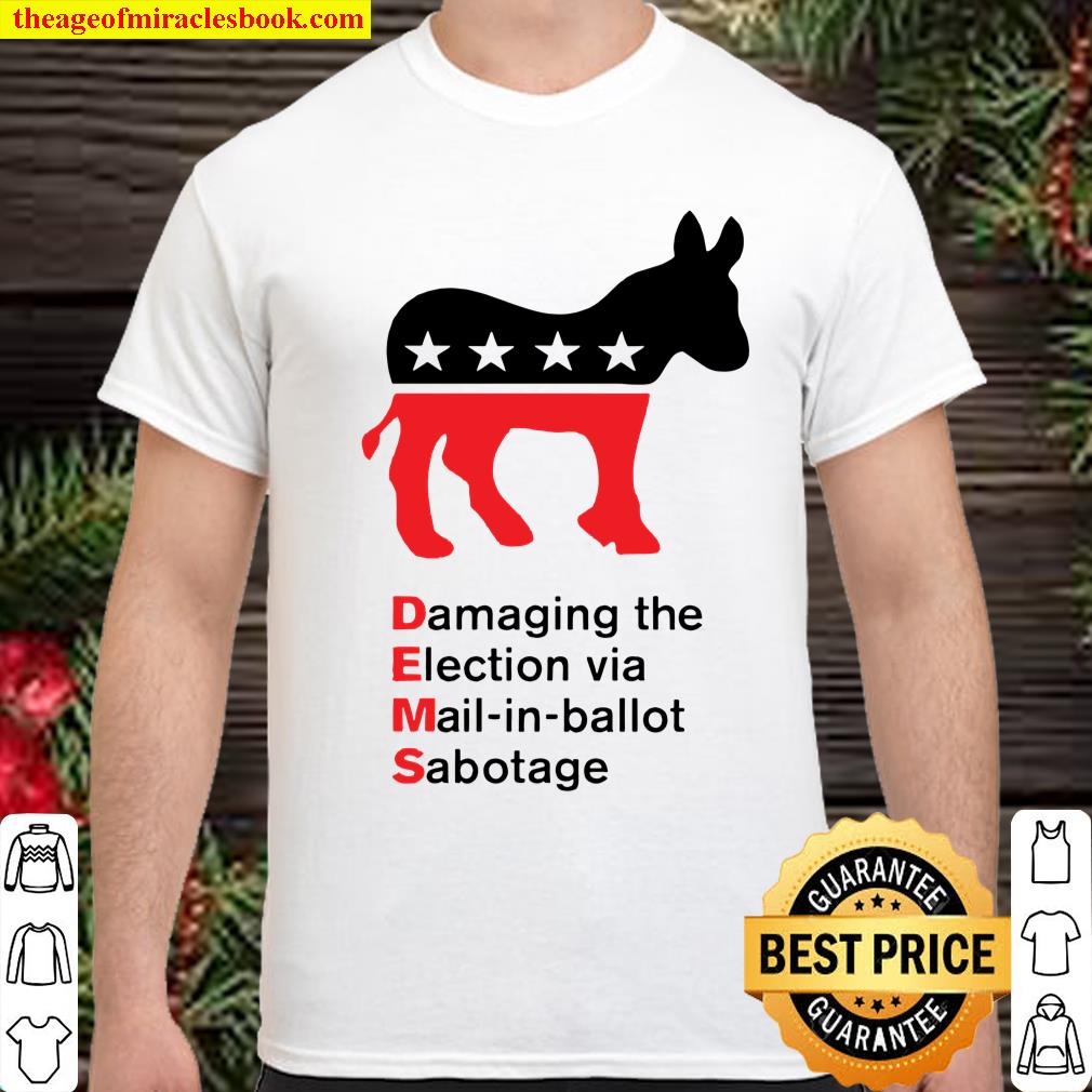 Damaging The Election Via Mail In Ballot Democrats Sabotaged Shirt