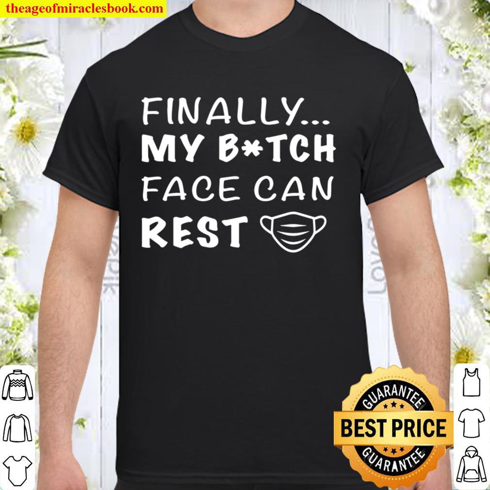 Finally My Bitch Face Can Rest Funny hot Shirt, Hoodie, Long Sleeved, SweatShirt