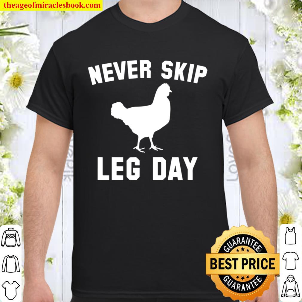 Funny Never Skip Leg Day Chicken Legs limited Shirt, Hoodie, Long Sleeved, SweatShirt