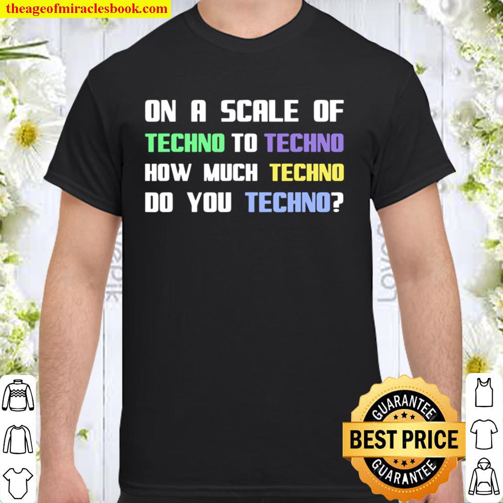 How Much Techno Do You Techno 2020 Shirt, Hoodie, Long Sleeved, SweatShirt