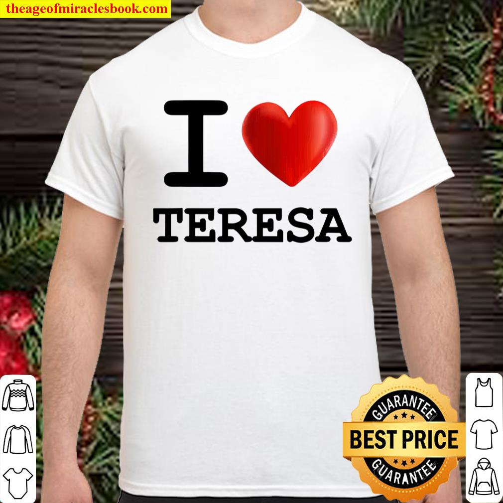 I Love Teresa Heart Name Gift shirt, hoodie, tank top, sweater I Love Teresa Heart Name Gift shirt, hoodie, tank top, sweater