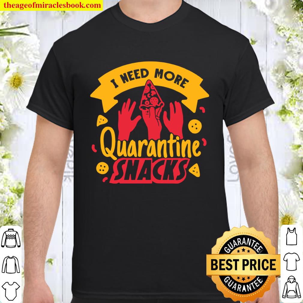I Need More Quarantine Snacks Pizza hot Shirt, Hoodie, Long Sleeved, SweatShirt