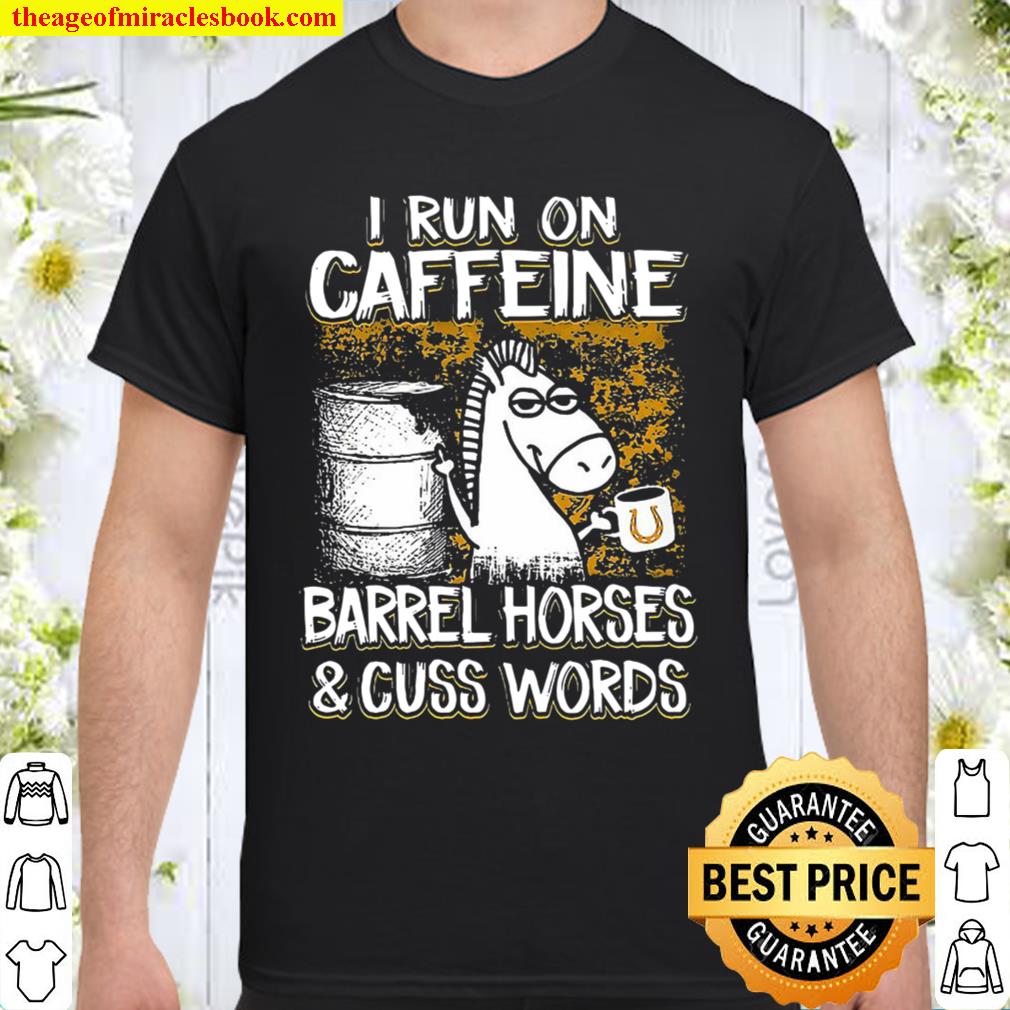 I Run On Caffeine Barrel Horses And Cuss Words limited Shirt, Hoodie, Long Sleeved, SweatShirt