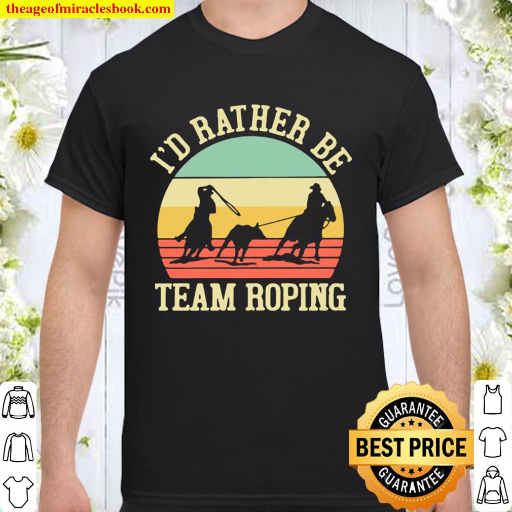 I’d Rather Be Team Roping Vintage new Shirt, Hoodie, Long Sleeved, SweatShirt