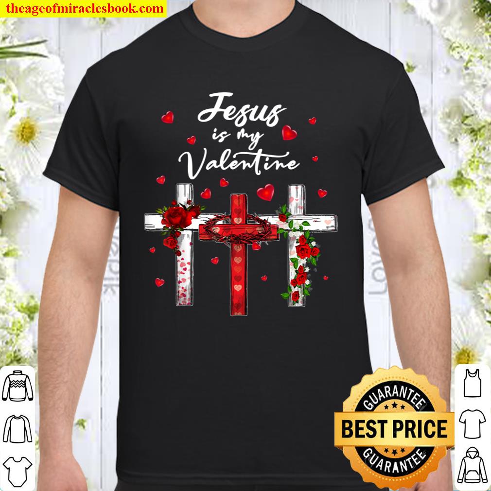 Jesus Is My Valentine Christian Cross With Roses Jesus T-Shirt
