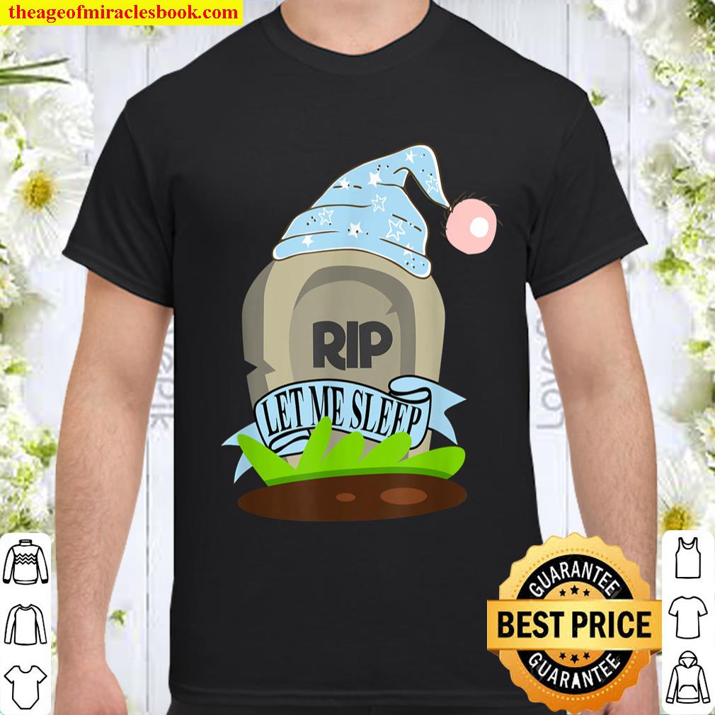 Let Me Sleep Funny Sarcastic Saying Tombstone Fan Gift New Shirt