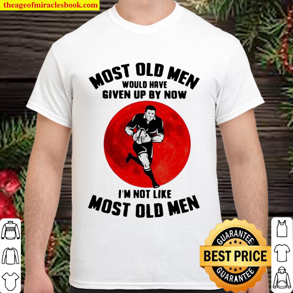 Most Old Men Would Have Given Up By Now I’m Not Like Most Old Men Rugby Moonblood hot Shirt, Hoodie, Long Sleeved, SweatShirt