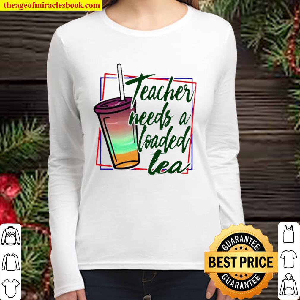 Teacher Needs A Loaded Tea Women Long Sleeved