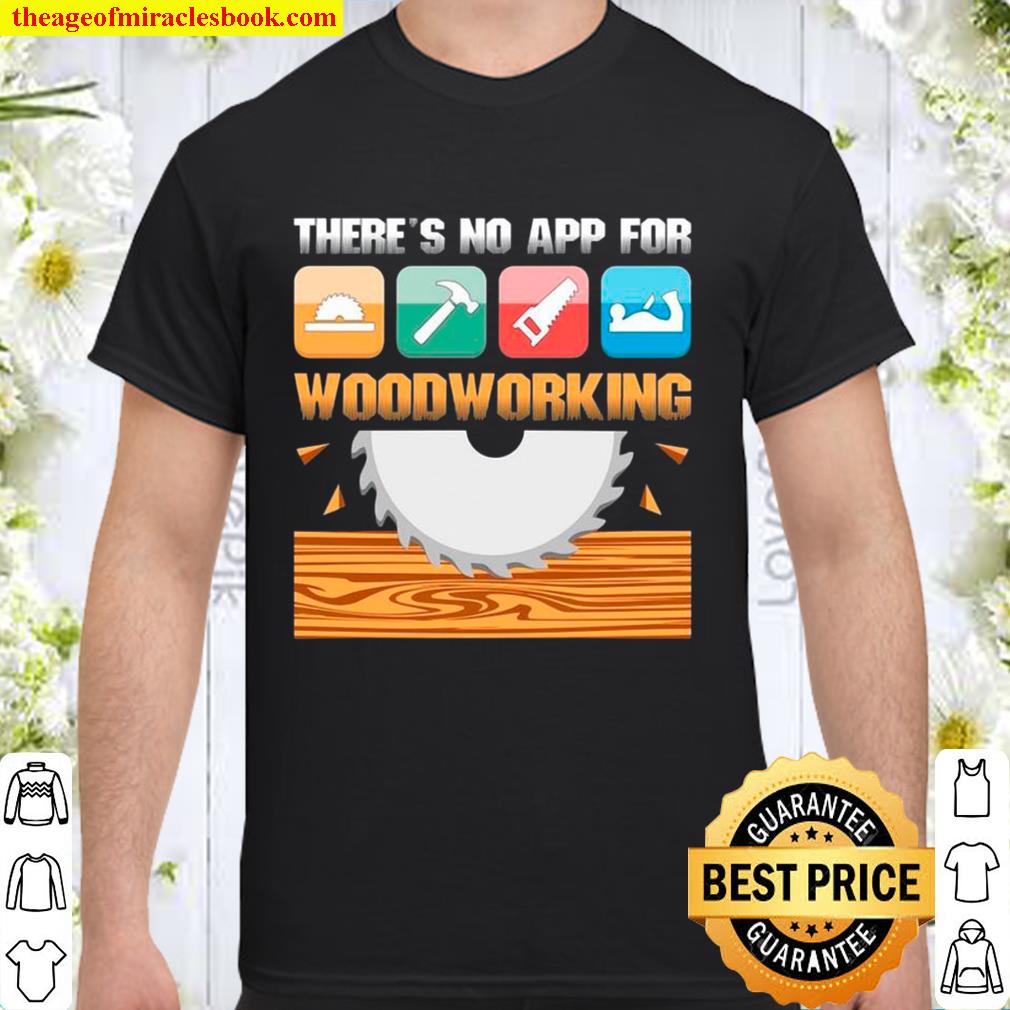 There’s No App For Woodworking hot Shirt, Hoodie, Long Sleeved, SweatShirt There’s No App For Woodworking hot Shirt, Hoodie, Long Sleeved, SweatShirt