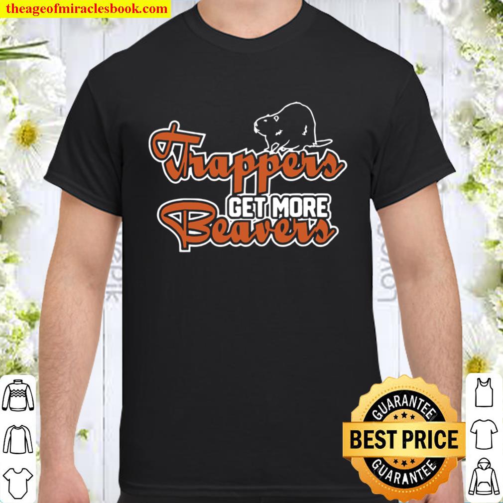 Trapper Get More Beavers Trapping Hunting Trap 2020 Shirt, Hoodie, Long Sleeved, SweatShirt