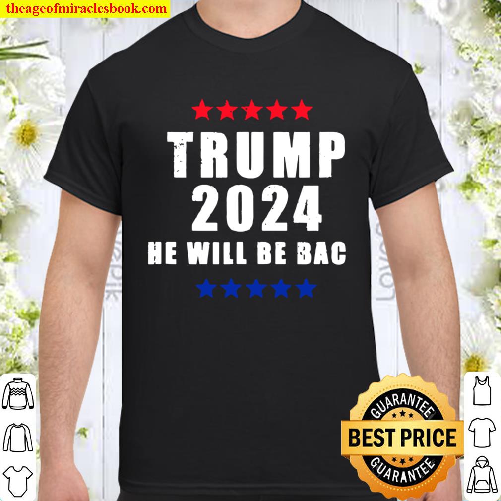 Trump 2024 He Will Be Back President Election Stars hot Shirt, Hoodie, Long Sleeved, SweatShirt Trump 2024 He Will Be Back President Election Stars hot Shirt, Hoodie, Long Sleeved, SweatShirt