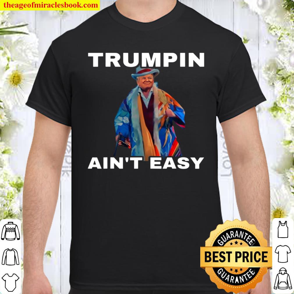 Trumpin Aint Easy limited Shirt, Hoodie, Long Sleeved, SweatShirt