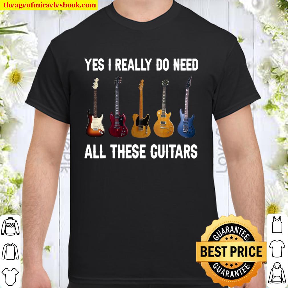 Yes I Really Do Need All These Guitars 2020 Shirt, Hoodie, Long Sleeved, SweatShirt Yes I Really Do Need All These Guitars 2020 Shirt, Hoodie, Long Sleeved, SweatShirt
